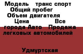  › Модель ­ транс спорт › Общий пробег ­ 300 › Объем двигателя ­ 3 › Цена ­ 92 000 - Все города Авто » Продажа легковых автомобилей   . Удмуртская респ.,Ижевск г.